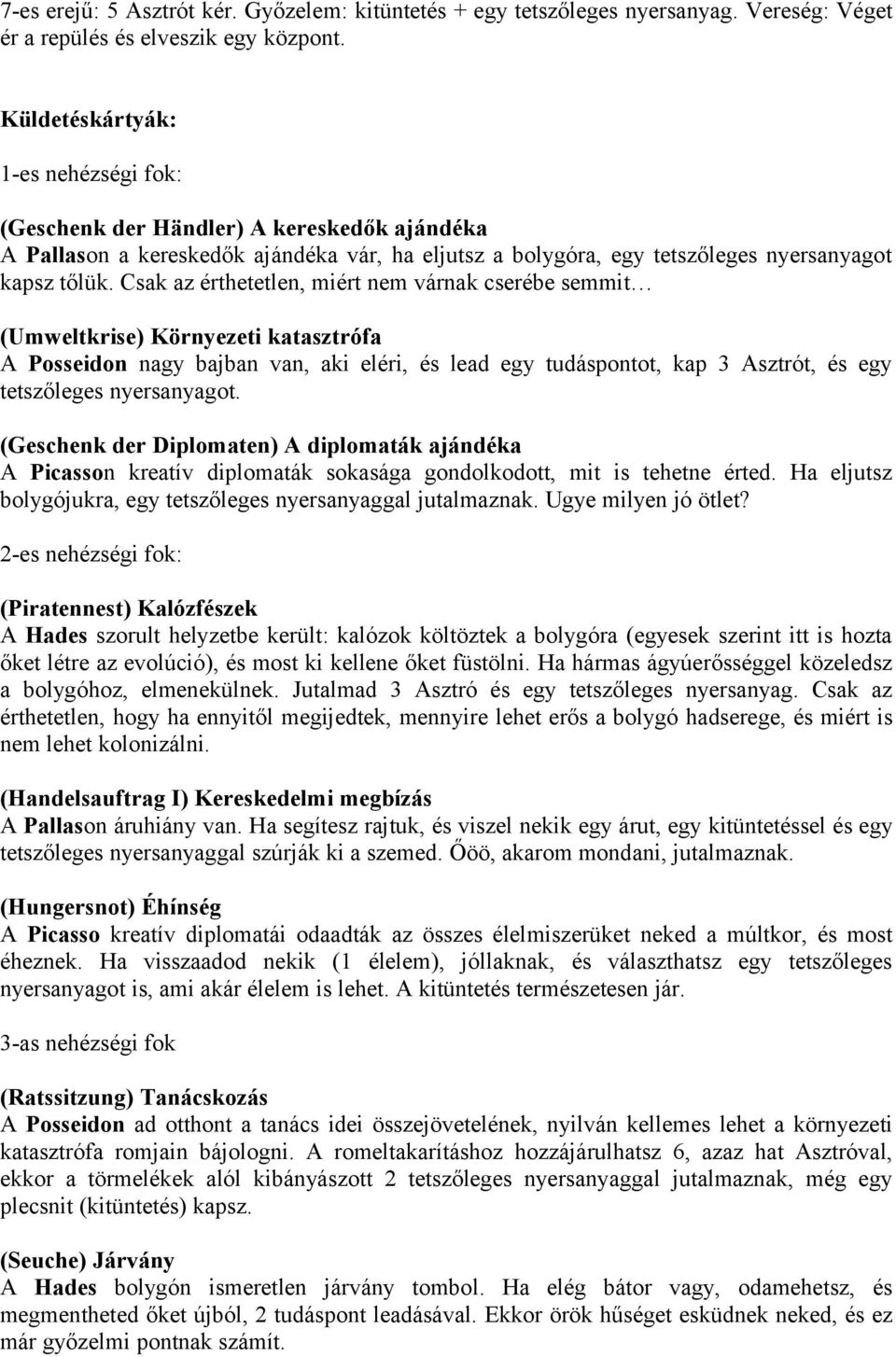 Csak az érthetetlen, miért nem várnak cserébe semmit (Umweltkrise) Környezeti katasztrófa A Posseidon nagy bajban van, aki eléri, és lead egy tudáspontot, kap 3 Asztrót, és egy tetszőleges