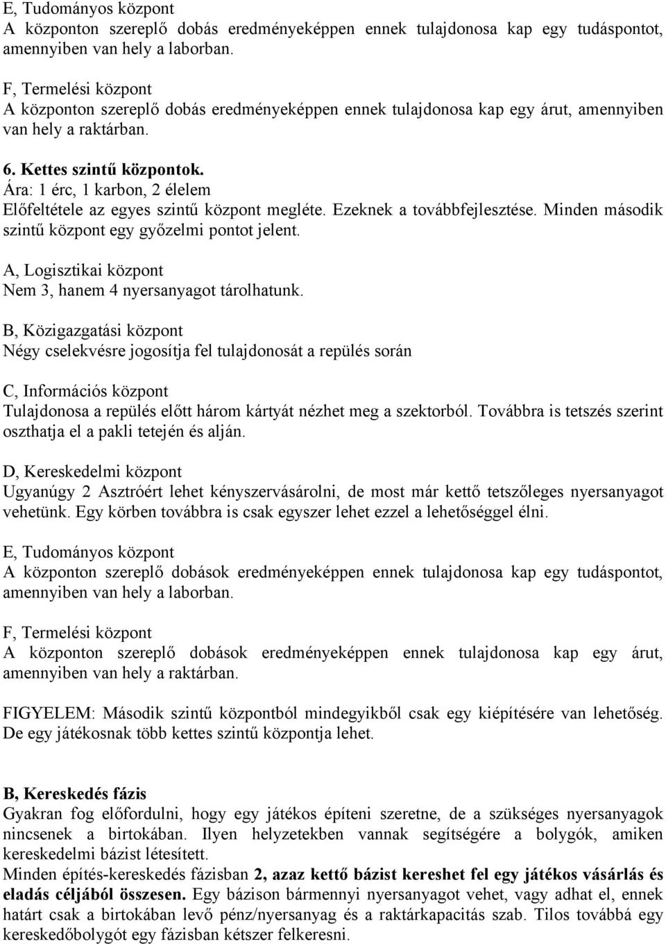 Ára: 1 érc, 1 karbon, 2 élelem Előfeltétele az egyes szintű központ megléte. Ezeknek a továbbfejlesztése. Minden második szintű központ egy győzelmi pontot jelent.