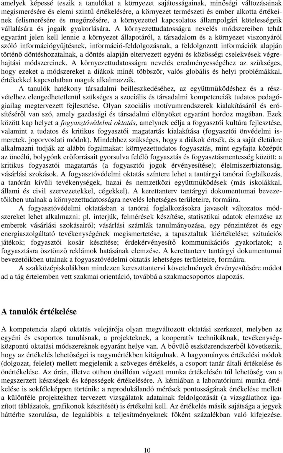 A környezettudatosságra nevelés módszereiben tehát egyaránt jelen kell lennie a környezet állapotáról, a társadalom és a környezet viszonyáról szóló információgyűjtésnek, információ-feldolgozásnak, a