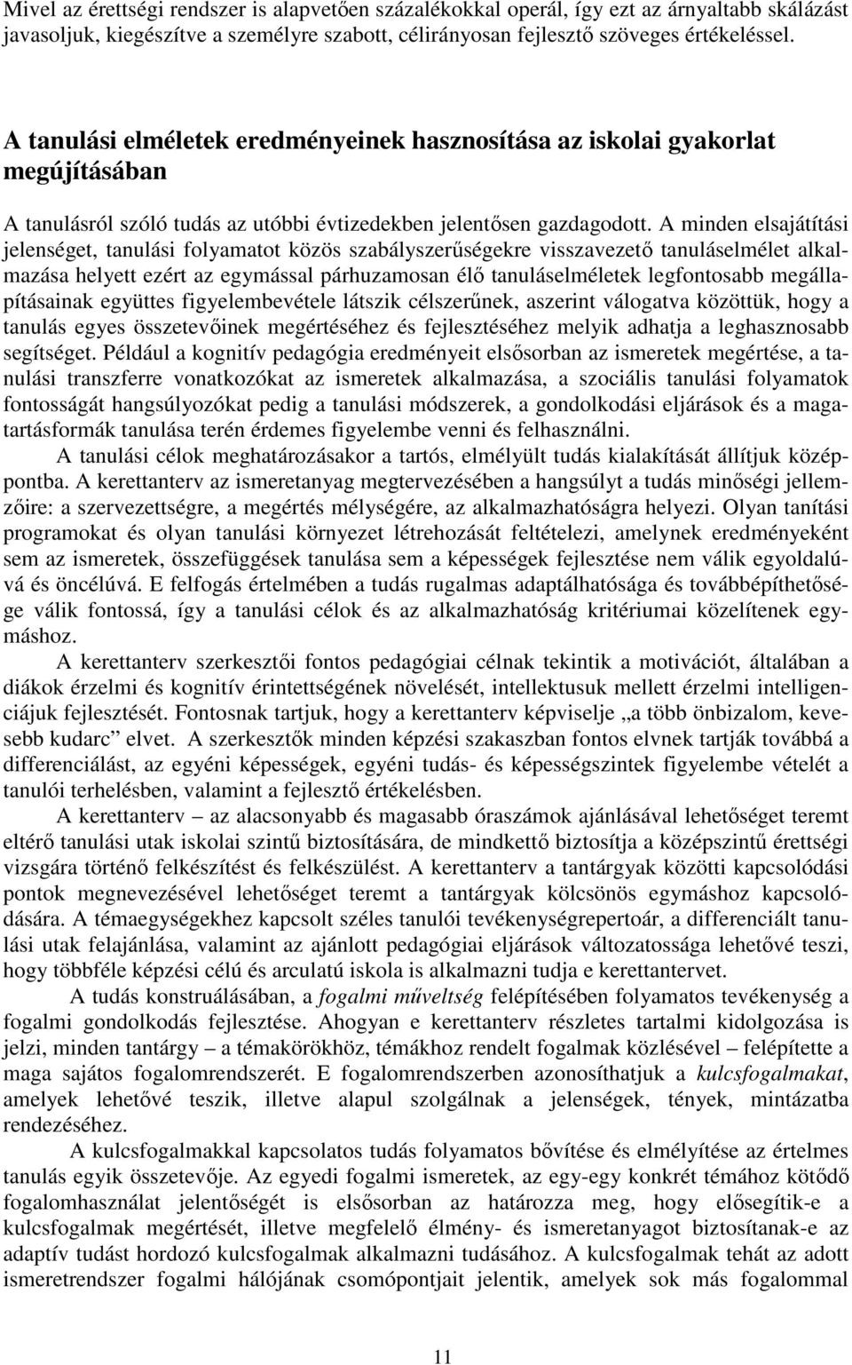 A minden elsajátítási jelenséget, tanulási folyamatot közös szabályszerűségekre visszavezető tanuláselmélet alkalmazása helyett ezért az egymással párhuzamosan élő tanuláselméletek legfontosabb