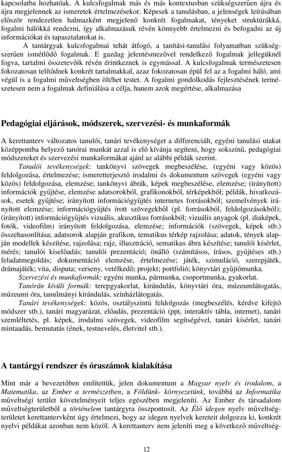 és befogadni az új információkat és tapasztalatokat is. A tantárgyak kulcsfogalmai tehát átfogó, a tanítási-tanulási folyamatban szükségszerűen ismétlődő fogalmak.