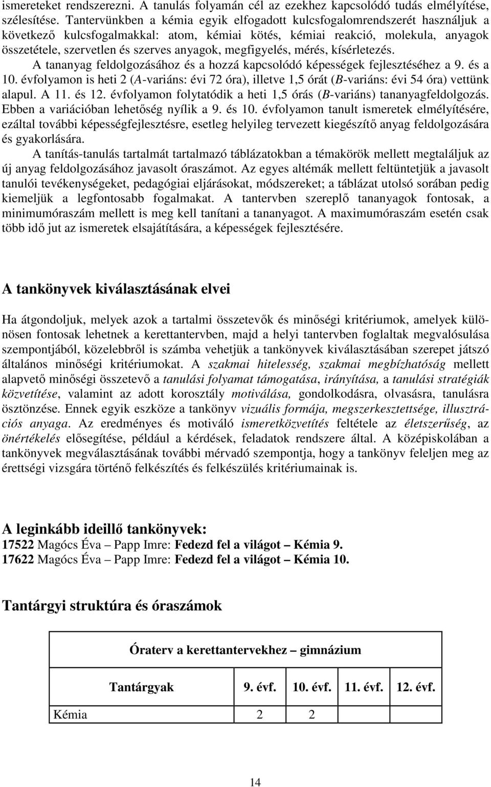 anyagok, megfigyelés, mérés, kísérletezés. A tananyag feldolgozásához és a hozzá kapcsolódó képességek fejlesztéséhez a 9. és a 10.