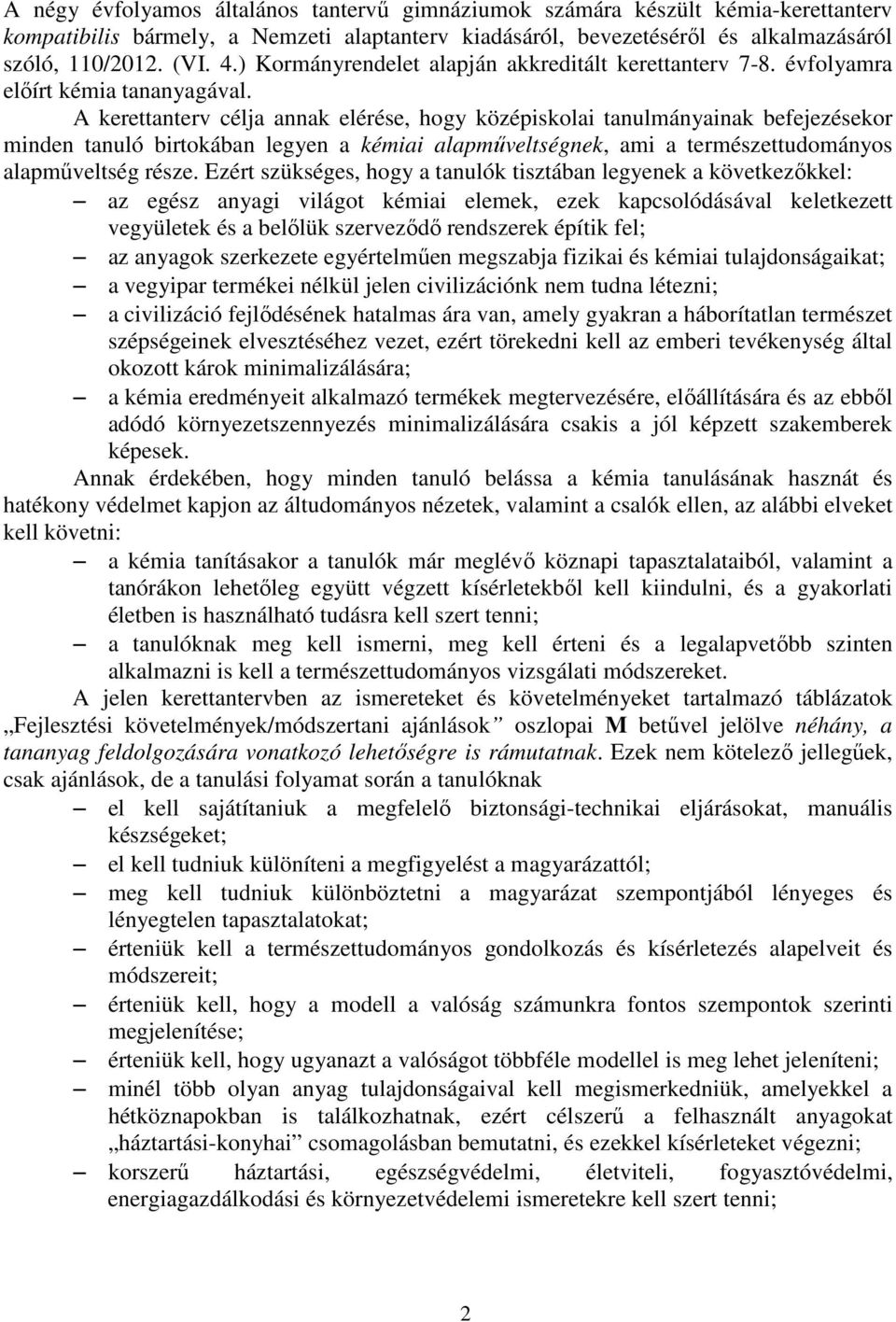 A kerettanterv célja annak elérése, hogy középiskolai tanulmányainak befejezésekor minden tanuló birtokában legyen a kémiai alapműveltségnek, ami a természettudományos alapműveltség része.