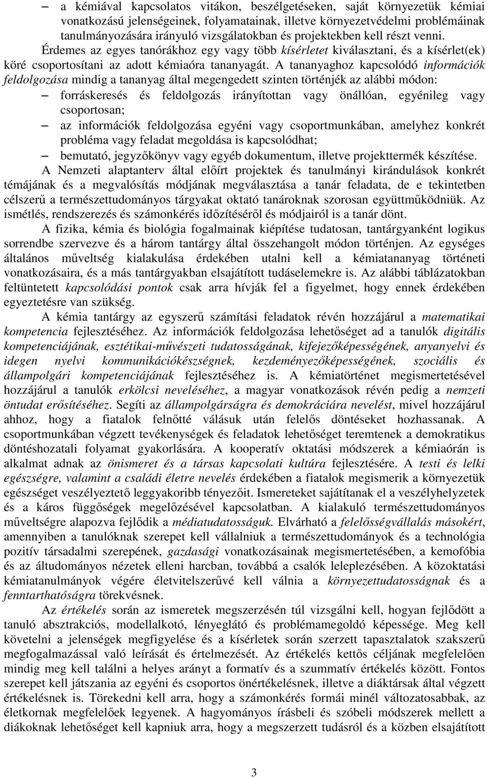 A tananyaghoz kapcsolódó információk feldolgozása mindig a tananyag által megengedett szinten történjék az alábbi módon: forráskeresés és feldolgozás irányítottan vagy önállóan, egyénileg vagy