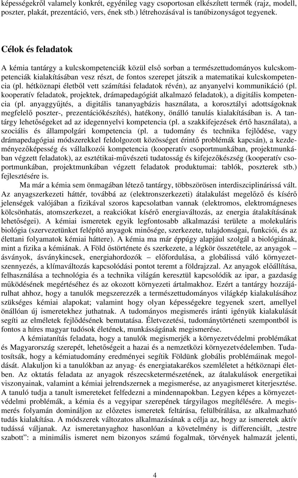 (pl. hétköznapi életből vett számítási feladatok révén), az anyanyelvi kommunikáció (pl. kooperatív feladatok, projektek, drámapedagógiát alkalmazó feladatok), a digitális kompetencia (pl.