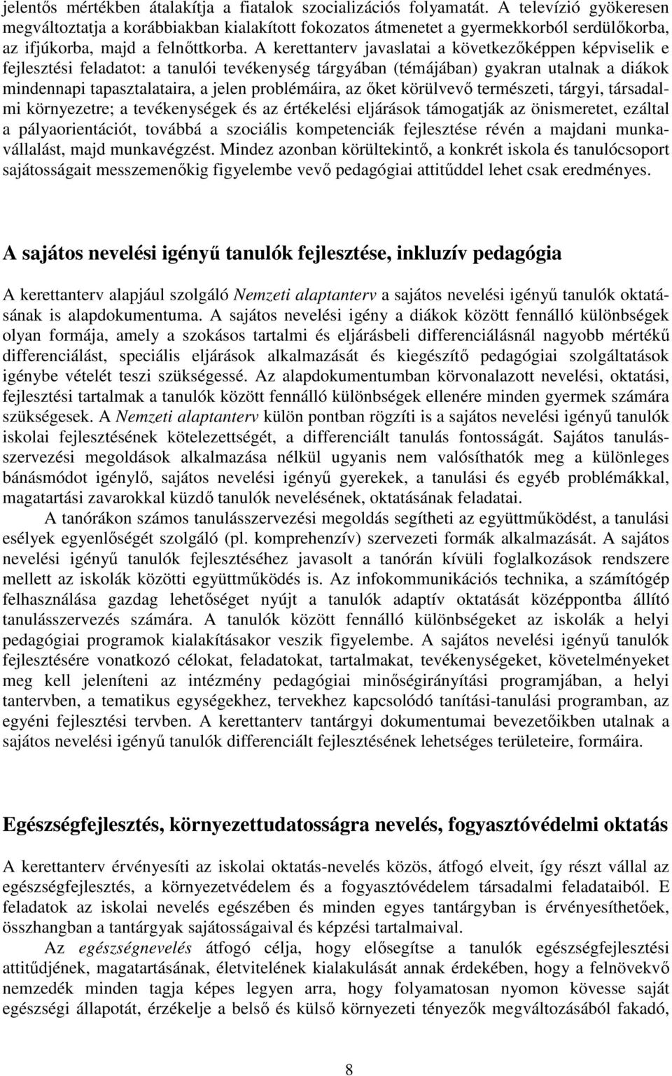 A kerettanterv javaslatai a következőképpen képviselik e fejlesztési feladatot: a tanulói tevékenység tárgyában (témájában) gyakran utalnak a diákok mindennapi tapasztalataira, a jelen problémáira,