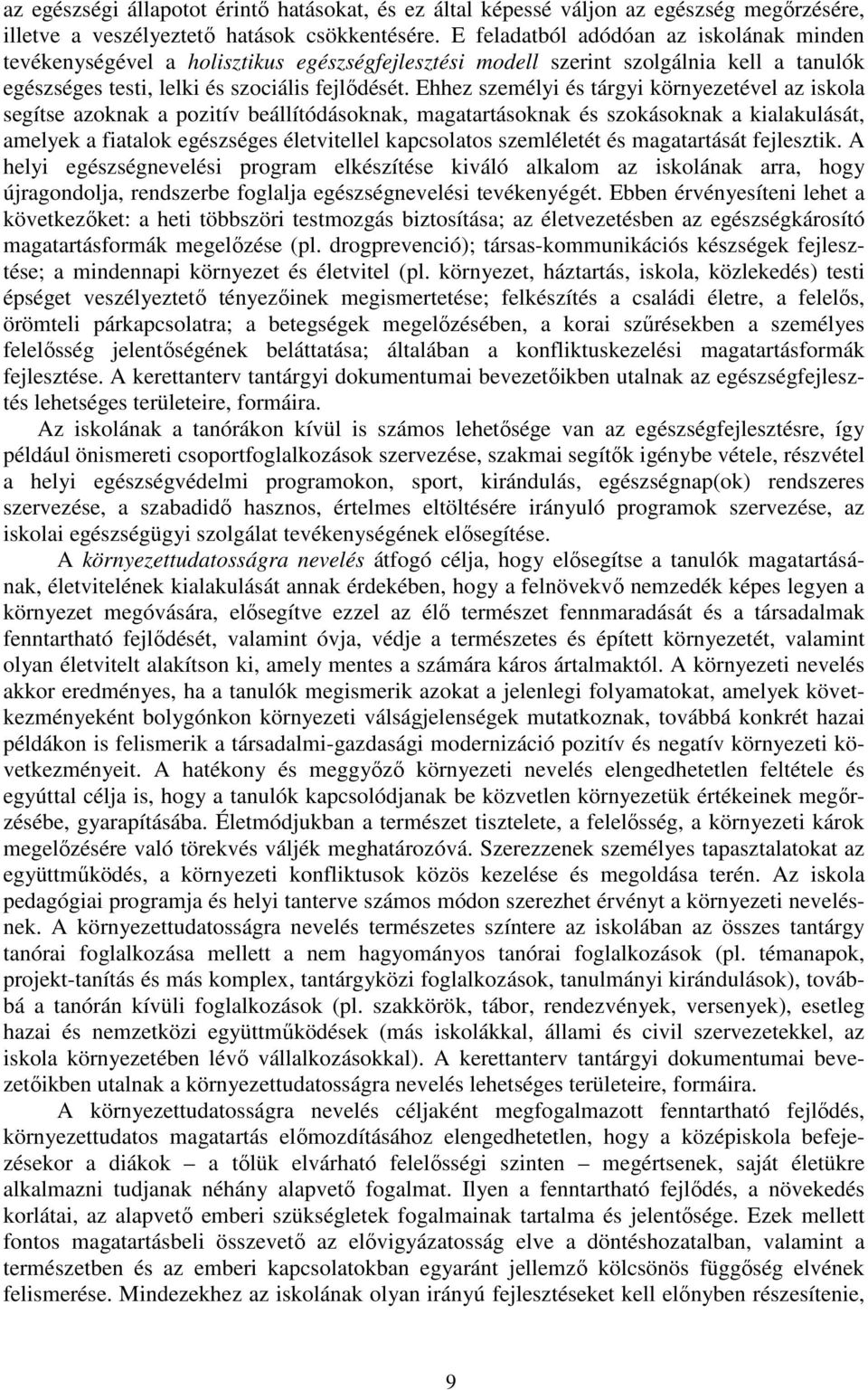 Ehhez személyi és tárgyi környezetével az iskola segítse azoknak a pozitív beállítódásoknak, magatartásoknak és szokásoknak a kialakulását, amelyek a fiatalok egészséges életvitellel kapcsolatos