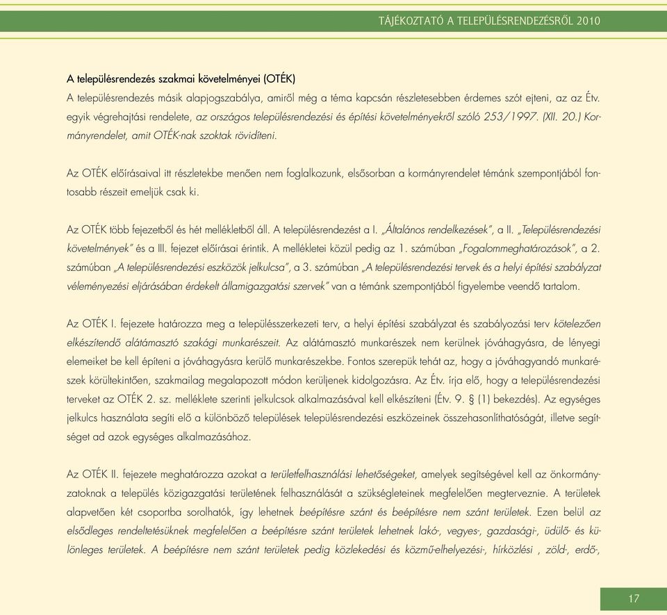 Az OTÉK elôírásaival itt részletekbe menôen nem foglalkozunk, elsôsorban a kormányrendelet témánk szempontjából fontosabb részeit emeljük csak ki. Az OTÉK több fejezetbôl és hét mellékletbôl áll.