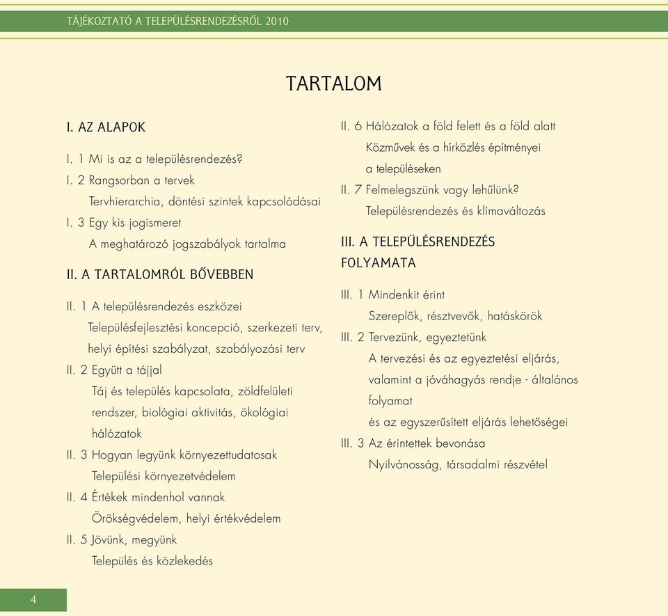 2 Együtt a tájjal Táj és település kapcsolata, zöldfelületi rendszer, biológiai aktivitás, ökológiai hálózatok II. 3 Hogyan legyünk környezettudatosak Települési környezetvédelem II.