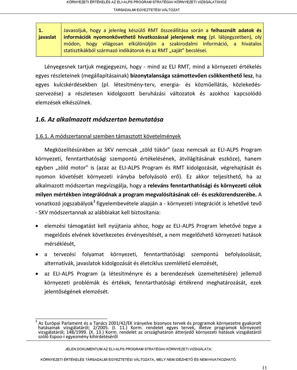 Lényegesnek tartjuk megjegyezni, hogy - mind az ELI RMT, mind a környezeti értékelés egyes részleteinek (megállapításainak) bizonytalansága számottevően csökkenthető lesz, ha egyes kulcskérdésekben