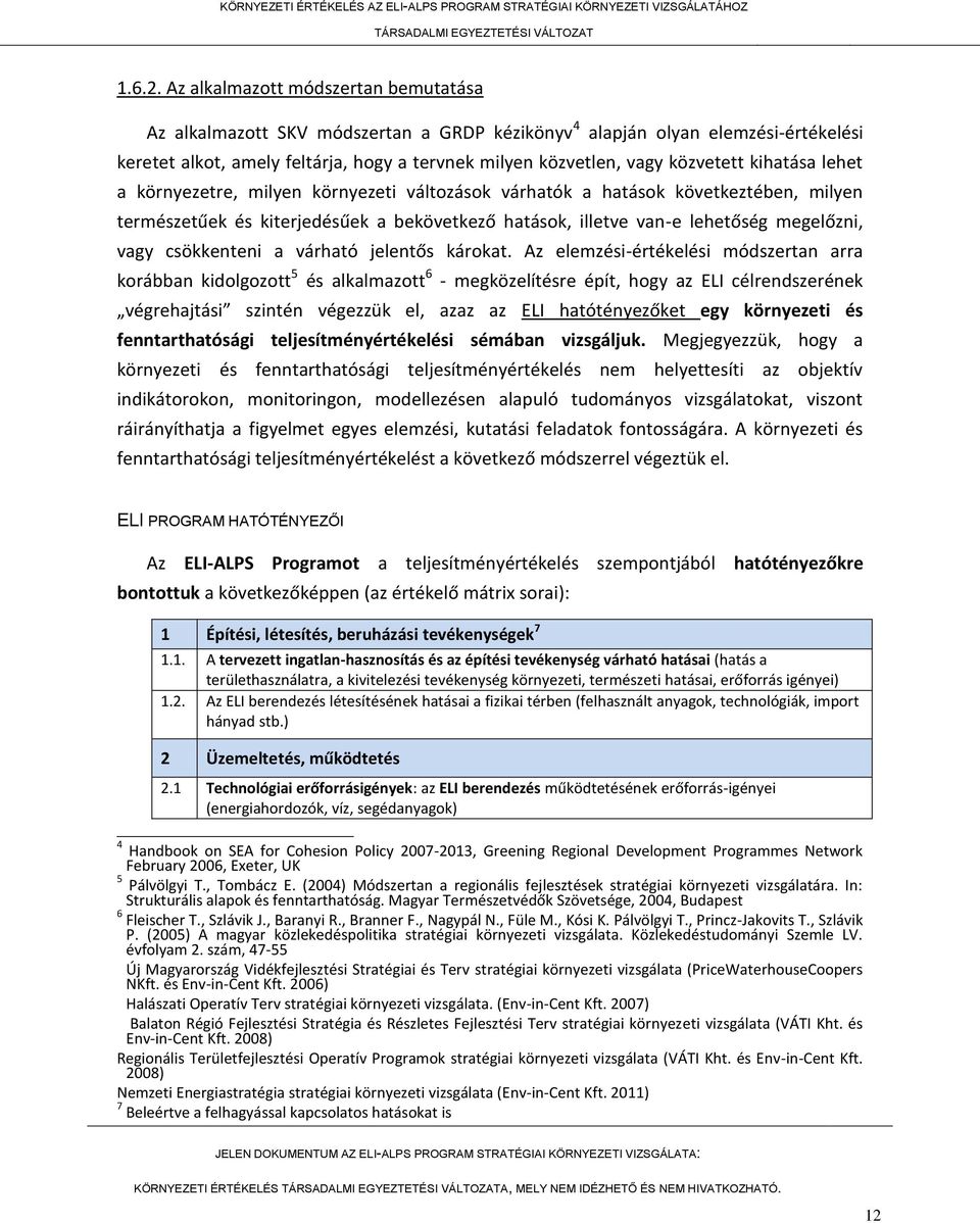 kihatása lehet a környezetre, milyen környezeti változások várhatók a hatások következtében, milyen természetűek és kiterjedésűek a bekövetkező hatások, illetve van-e lehetőség megelőzni, vagy