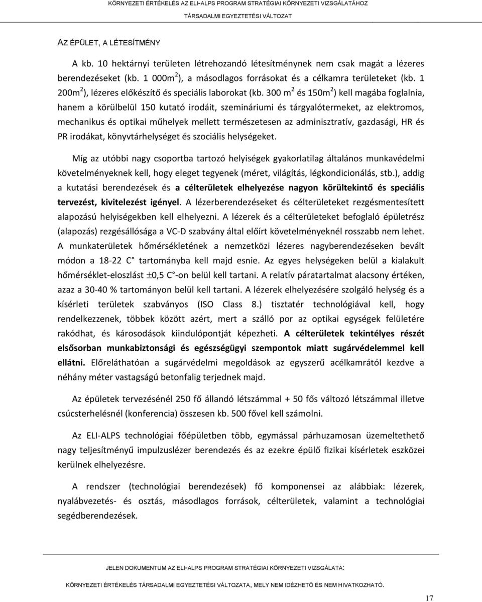 300 m 2 és 150m 2 ) kell magába foglalnia, hanem a körülbelül 150 kutató irodáit, szemináriumi és tárgyalótermeket, az elektromos, mechanikus és optikai műhelyek mellett természetesen az