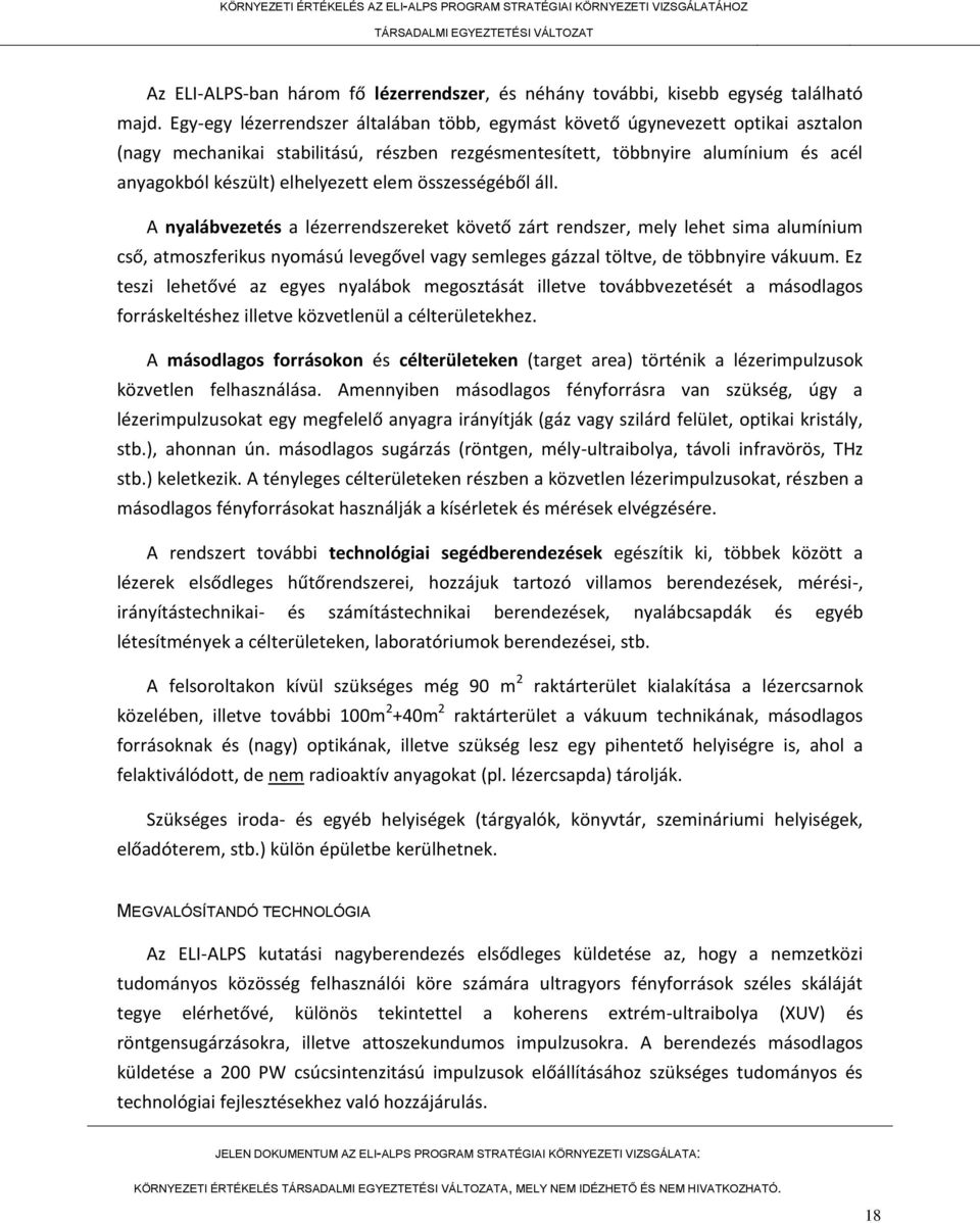 elem összességéből áll. A nyalábvezetés a lézerrendszereket követő zárt rendszer, mely lehet sima alumínium cső, atmoszferikus nyomású levegővel vagy semleges gázzal töltve, de többnyire vákuum.