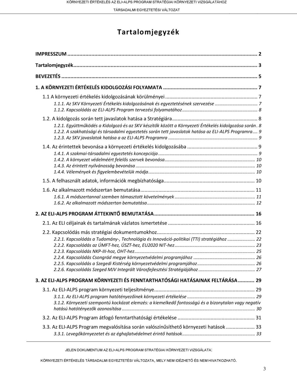 8 1.2.2. A szakhatósági és társadalmi egyeztetés során tett javaslatok hatása az ELI-ALPS Programra... 9 1.2.3. Az SKV javaslatok hatása a az ELI-ALPS Programra... 9 1.4.