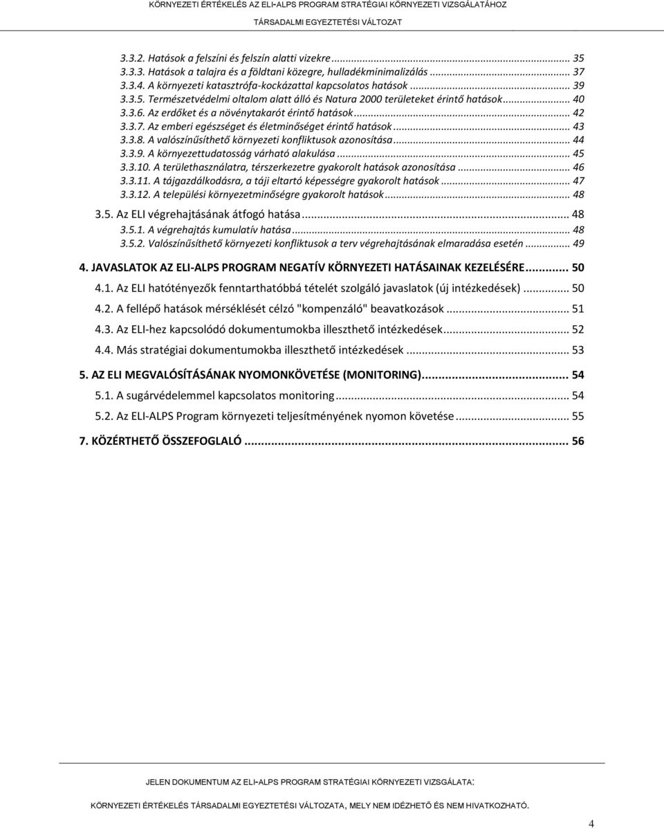 Az emberi egészséget és életminőséget érintő hatások... 43 3.3.8. A valószínűsíthető környezeti konfliktusok azonosítása... 44 3.3.9. A környezettudatosság várható alakulása... 45 3.3.10.