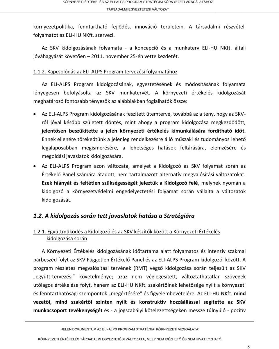 11. november 25-én vette kezdetét. 1.1.2. Kapcsolódás az ELI-ALPS Program tervezési folyamatához Az ELI-ALPS Program kidolgozásának, egyeztetésének és módosításának folyamata lényegesen befolyásolta az SKV munkatervét.