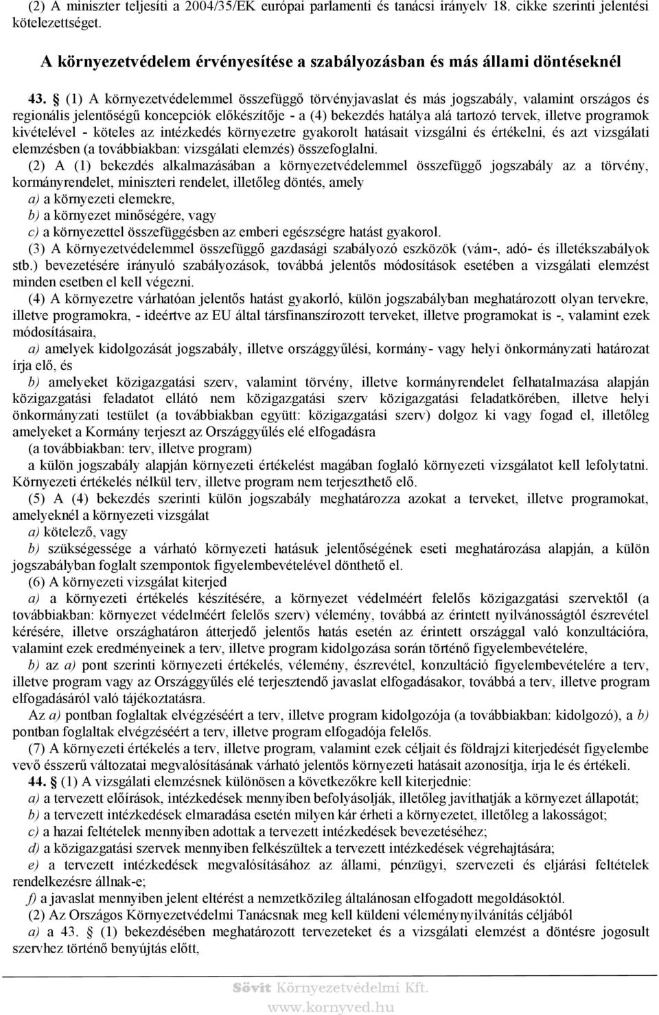 (1) A környezetvédelemmel összefüggő törvényjavaslat és más jogszabály, valamint országos és regionális jelentőségű koncepciók előkészítője - a (4) bekezdés hatálya alá tartozó tervek, illetve