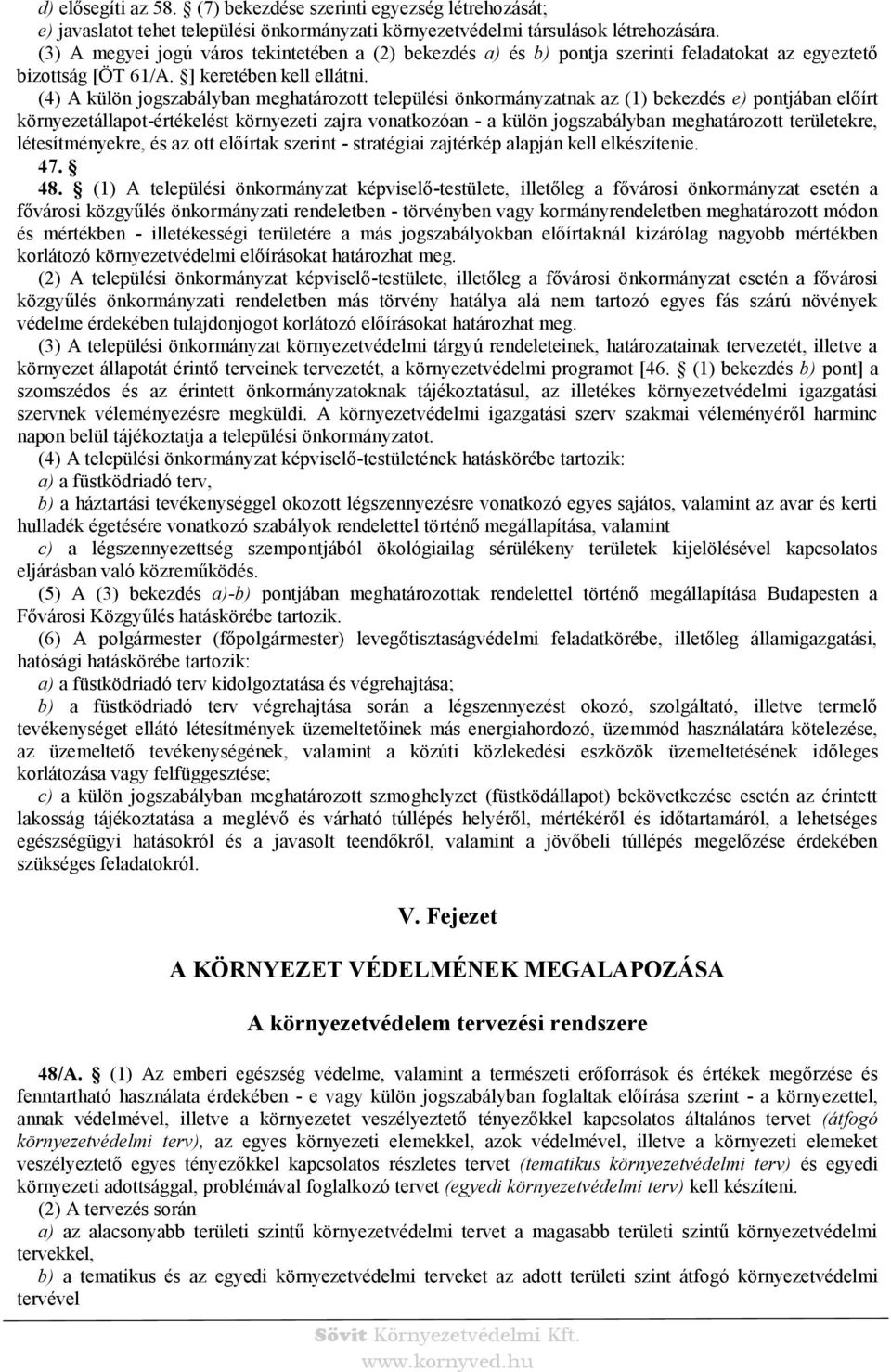 (4) A külön jogszabályban meghatározott települési önkormányzatnak az (1) bekezdés e) pontjában előírt környezetállapot-értékelést környezeti zajra vonatkozóan - a külön jogszabályban meghatározott