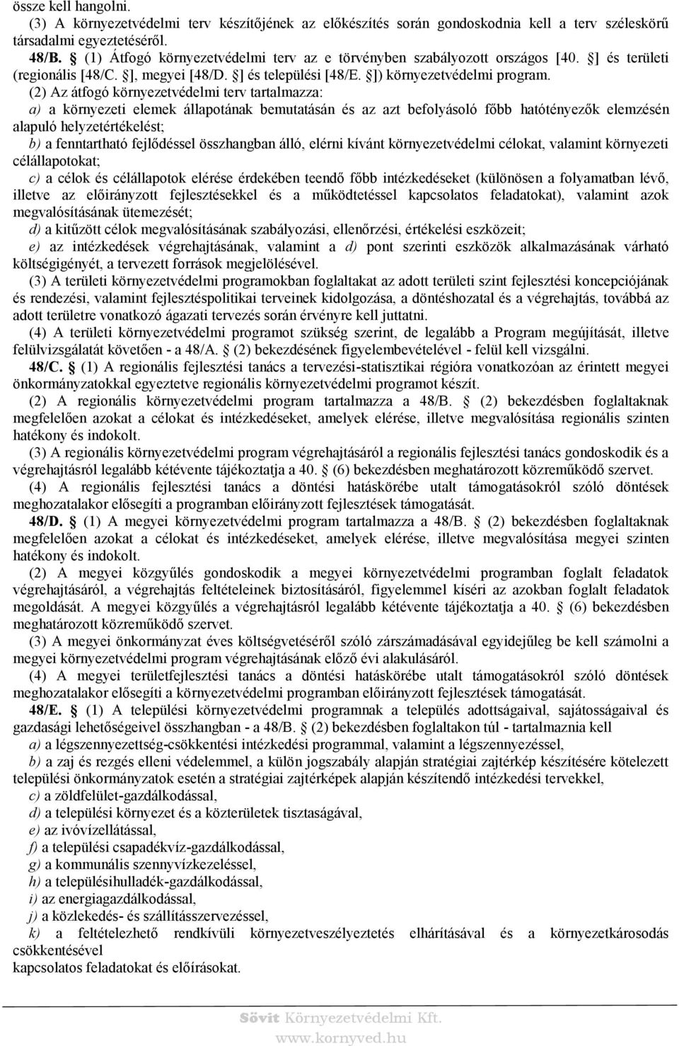 (2) Az átfogó környezetvédelmi terv tartalmazza: a) a környezeti elemek állapotának bemutatásán és az azt befolyásoló főbb hatótényezők elemzésén alapuló helyzetértékelést; b) a fenntartható