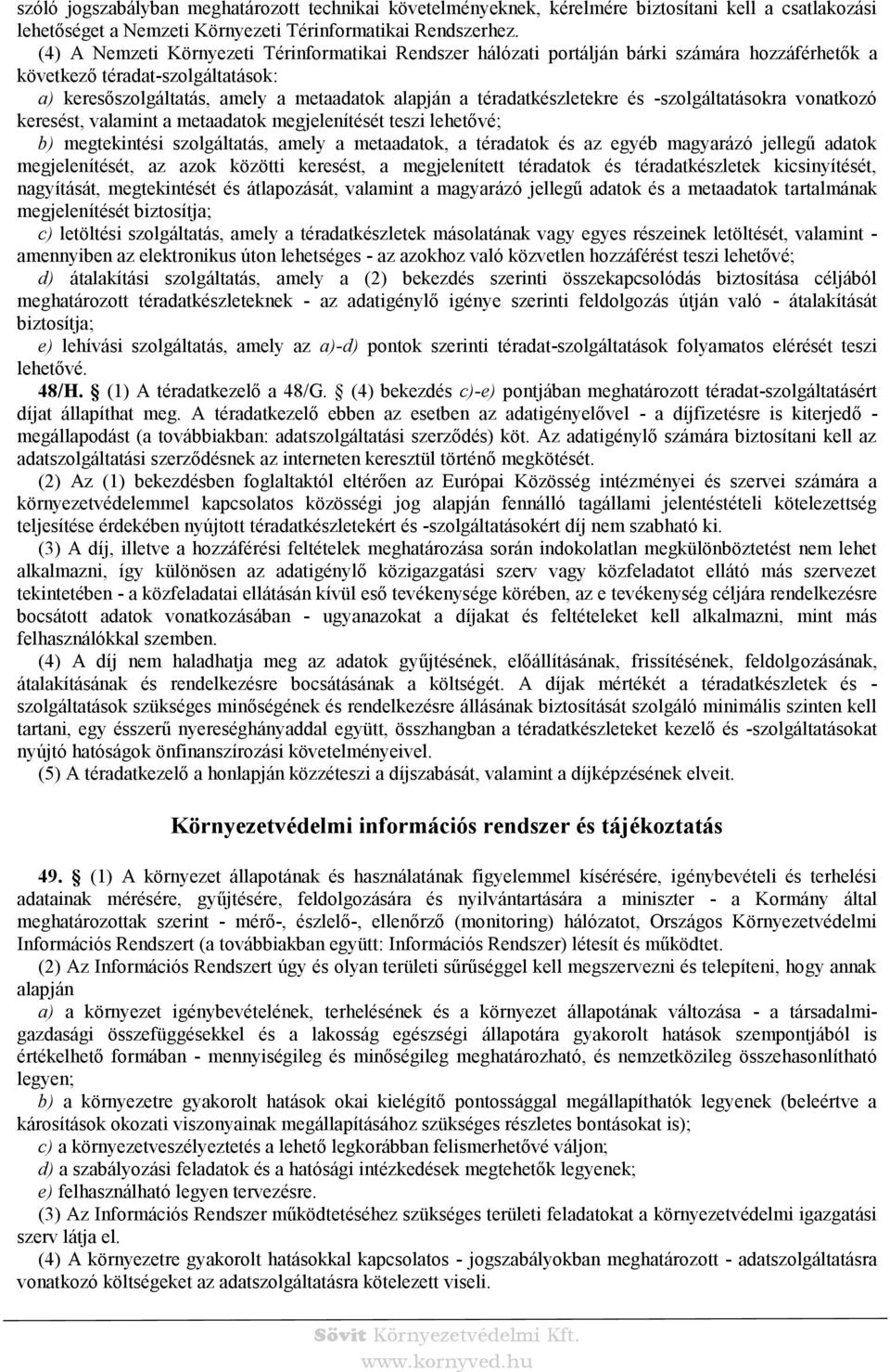 téradatkészletekre és -szolgáltatásokra vonatkozó keresést, valamint a metaadatok megjelenítését teszi lehetővé; b) megtekintési szolgáltatás, amely a metaadatok, a téradatok és az egyéb magyarázó