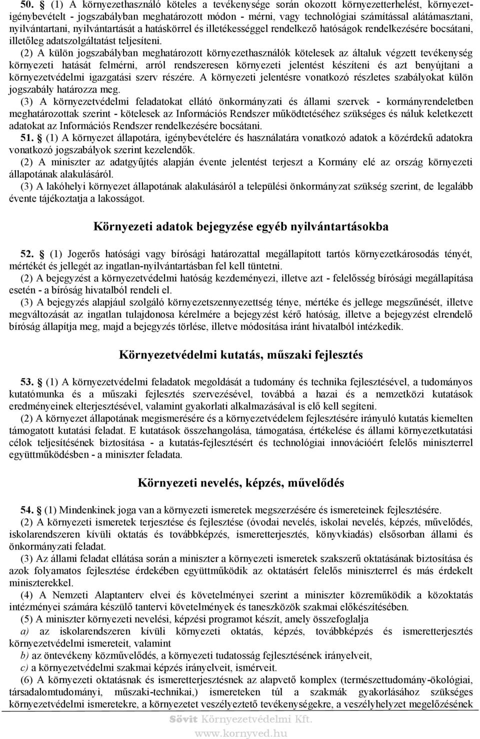 (2) A külön jogszabályban meghatározott környezethasználók kötelesek az általuk végzett tevékenység környezeti hatását felmérni, arról rendszeresen környezeti jelentést készíteni és azt benyújtani a