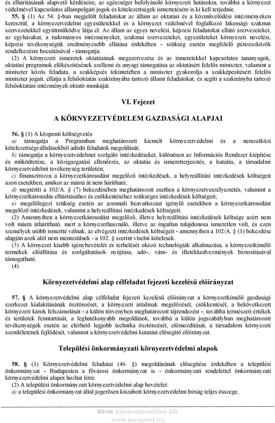 -ban megjelölt feladatokat az állam az oktatási és a közművelődési intézményeken keresztül, a környezetvédelmi egyesületekkel és a környezet védelmével foglalkozó lakossági szakmai szervezetekkel