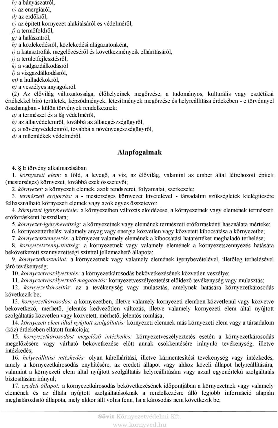 (2) Az élővilág változatossága, élőhelyeinek megőrzése, a tudományos, kulturális vagy esztétikai értékekkel bíró területek, képződmények, létesítmények megőrzése és helyreállítása érdekében - e