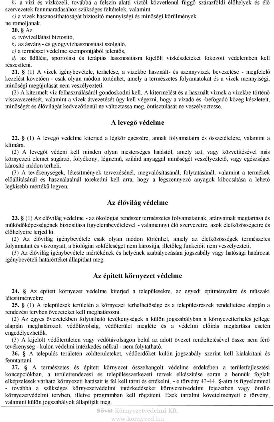 Az a) ivóvízellátást biztosító, b) az ásvány- és gyógyvízhasznosítást szolgáló, c) a természet védelme szempontjából jelentős, d) az üdülési, sportolási és terápiás hasznosításra kijelölt