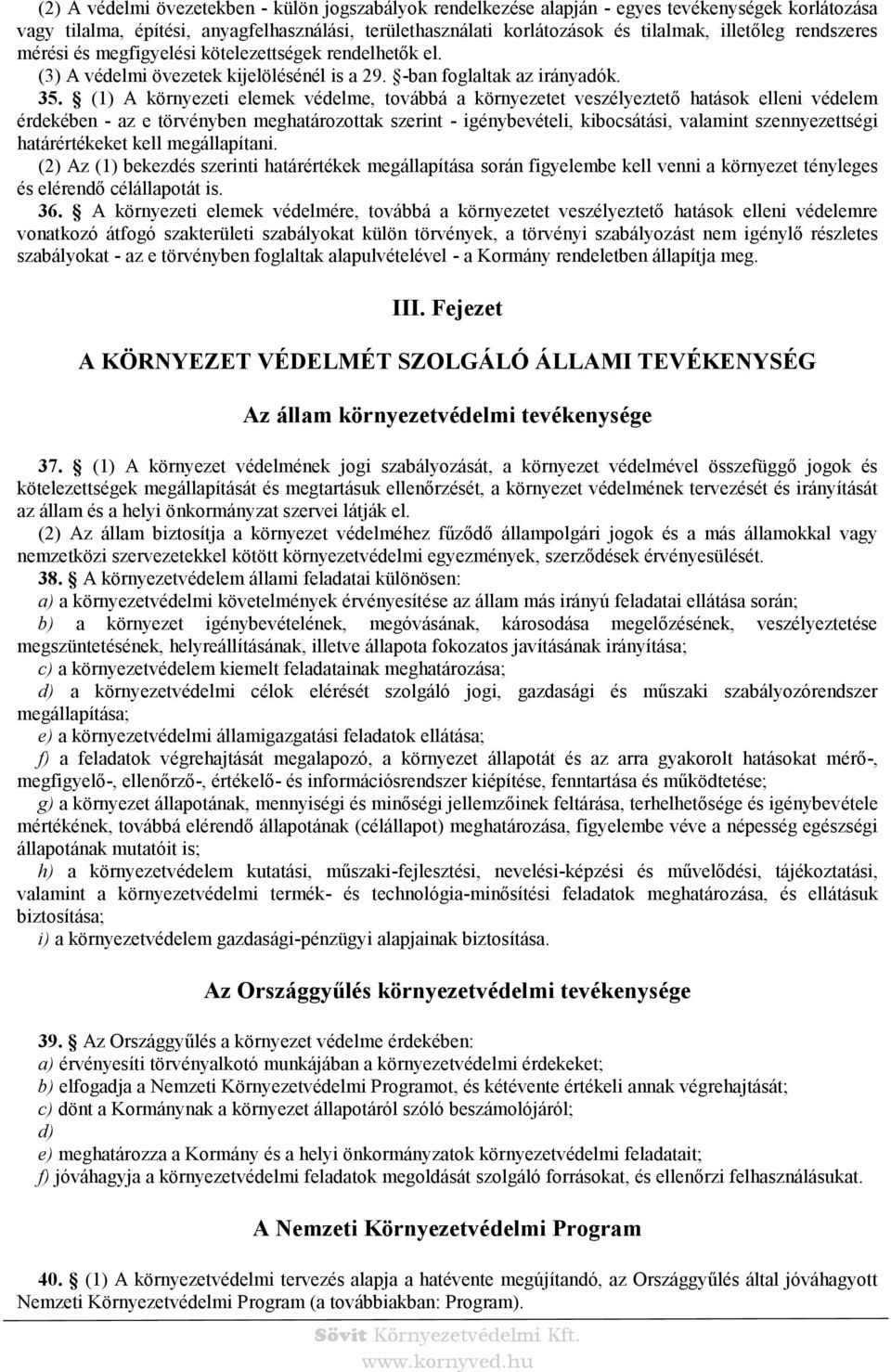 (1) A környezeti elemek védelme, továbbá a környezetet veszélyeztető hatások elleni védelem érdekében - az e törvényben meghatározottak szerint - igénybevételi, kibocsátási, valamint szennyezettségi