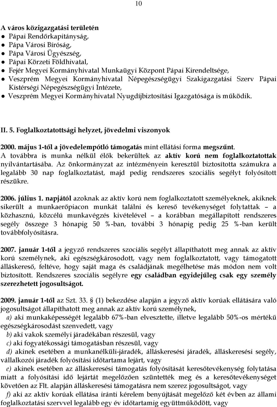 Foglalkoztatottsági helyzet, jövedelmi viszonyok 2000. május 1-től a jövedelempótló támogatás mint ellátási forma megszűnt.