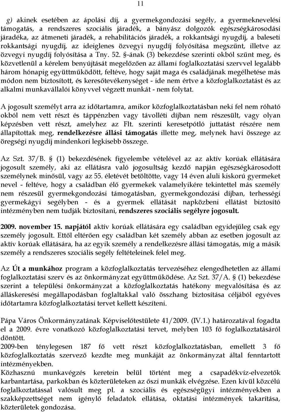 -ának (3) bekezdése szerinti okból szűnt meg, és közvetlenül a kérelem benyújtását megelőzően az állami foglalkoztatási szervvel legalább három hónapig együttműködött, feltéve, hogy saját maga és