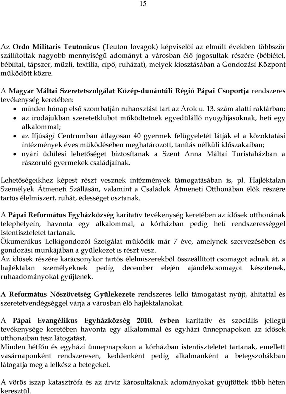 A Magyar Máltai Szeretetszolgálat Közép-dunántúli Régió Pápai Csoportja rendszeres tevékenység keretében: minden hónap első szombatján ruhaosztást tart az Árok u. 13.