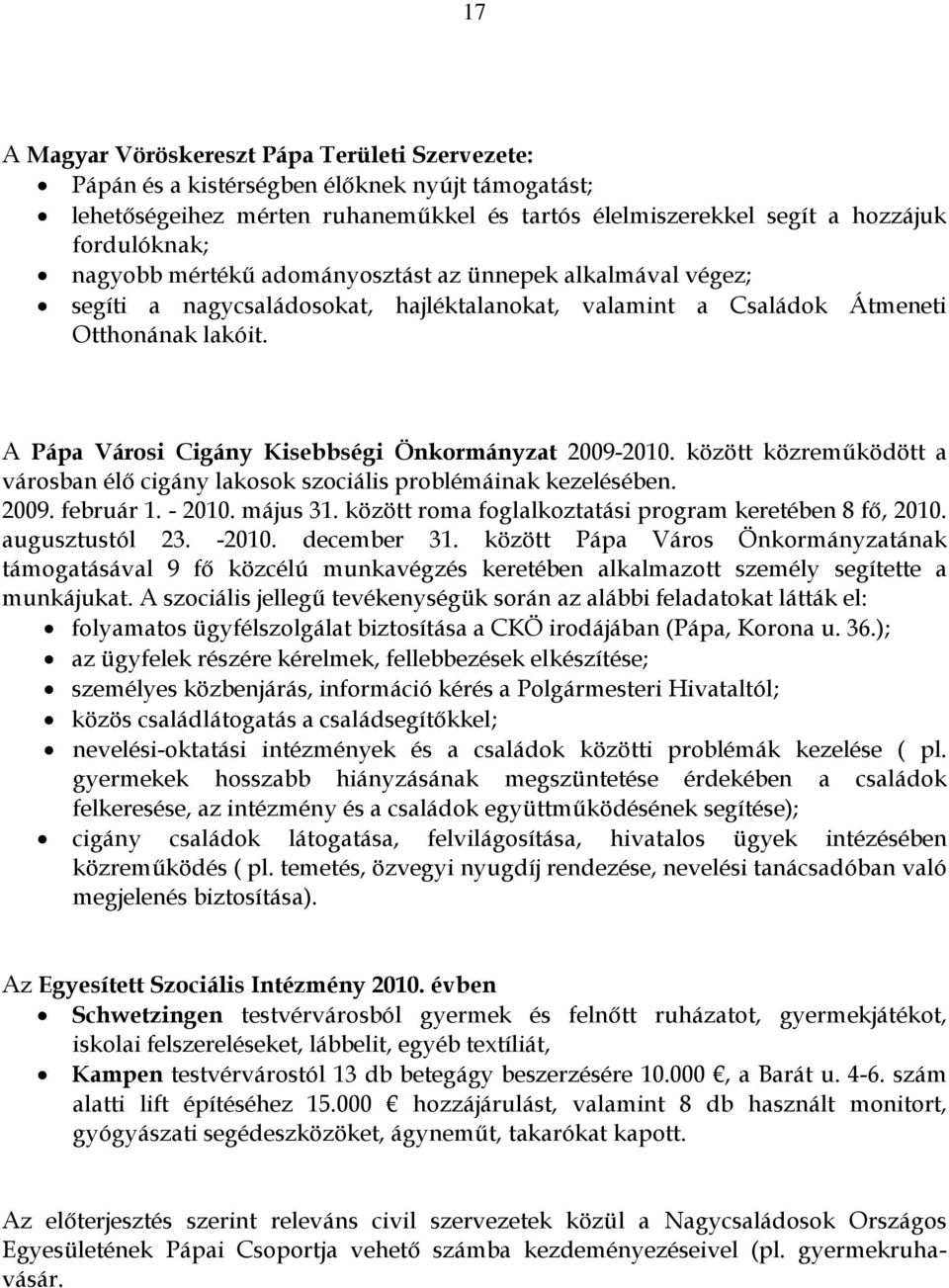 között közreműködött a városban élő cigány lakosok szociális problémáinak kezelésében. 2009. február 1. - 2010. május 31. között roma foglalkoztatási program keretében 8 fő, 2010. augusztustól 23.