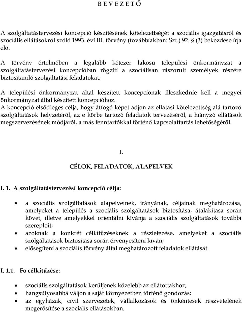 A törvény értelmében a legalább kétezer lakosú települési önkormányzat a szolgáltatástervezési koncepcióban rögzíti a szociálisan rászorult személyek részére biztosítandó szolgáltatási feladatokat.