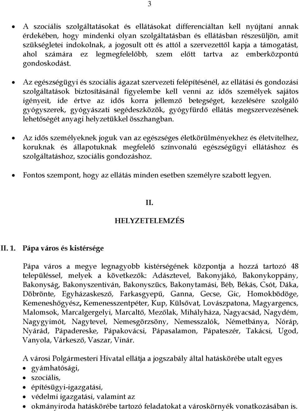 Az egészségügyi és szociális ágazat szervezeti felépítésénél, az ellátási és gondozási szolgáltatások biztosításánál figyelembe kell venni az idős személyek sajátos igényeit, ide értve az idős korra