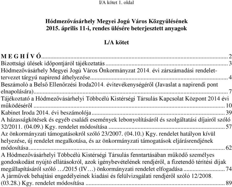 évitevékenységéről (Javaslat a napirendi pont elnapolására)... 7 Tájékoztató a Hódmezővásárhelyi Többcélú Kistérségi Társulás Kapcsolat Központ 2014 évi működéséről... 10 Kabinet Iroda 2014.