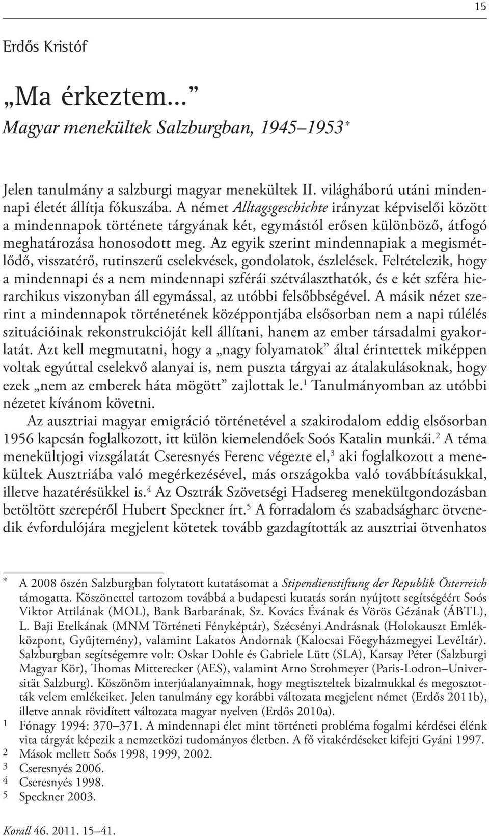 Az egyik szerint mindennapiak a megismétlődő, visszatérő, rutinszerű cselekvések, gondolatok, észlelések.