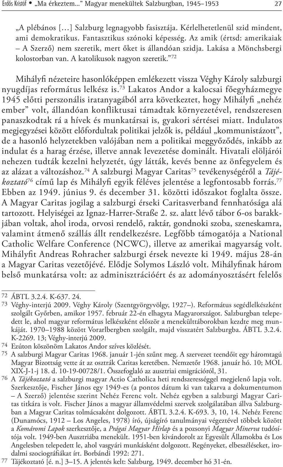 72 Mihályfi nézeteire hasonlóképpen emlékezett vissza Véghy Károly salzburgi nyugdíjas református lelkész is.