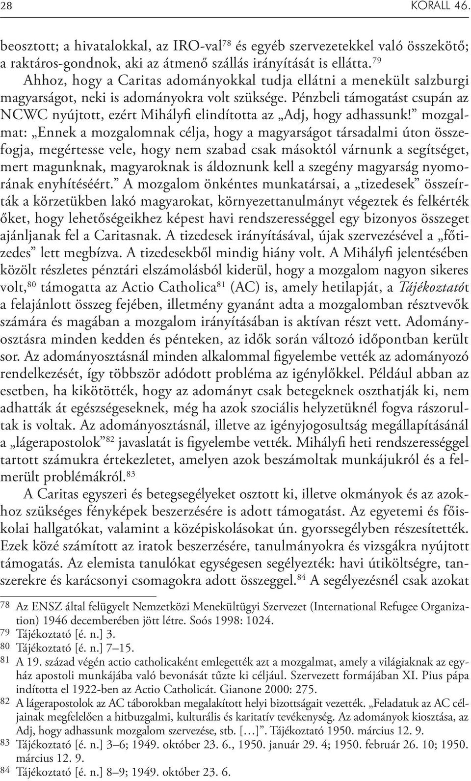 Pénzbeli támogatást csupán az NCWC nyújtott, ezért Mihályfi elindította az Adj, hogy adhassunk!