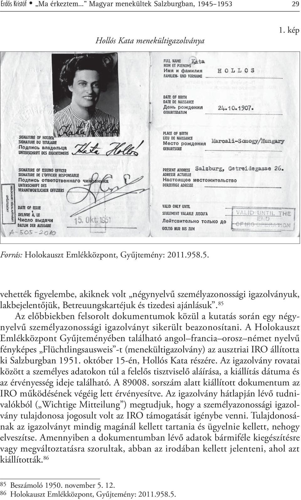 A Holokauszt Emlékközpont Gyűjteményében található angol francia orosz német nyelvű fényképes Flüchtlingsausweis -t (menekültigazolvány) az ausztriai IRO állította ki Salzburgban 1951.