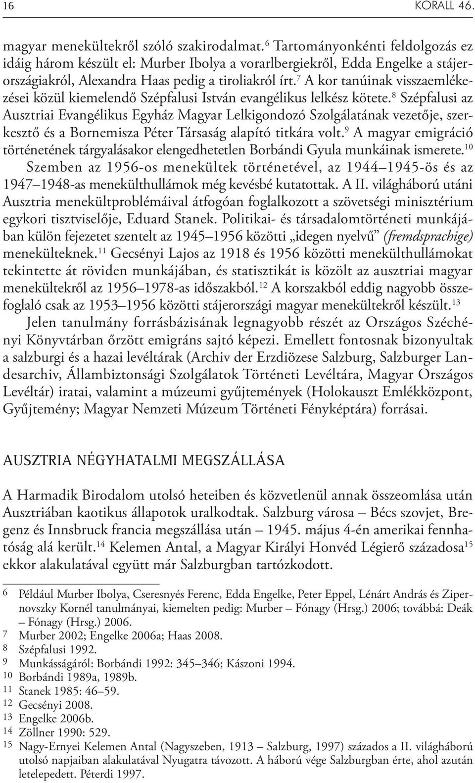 7 A kor tanúinak visszaemlékezései közül kiemelendő Szépfalusi István evangélikus lelkész kötete.