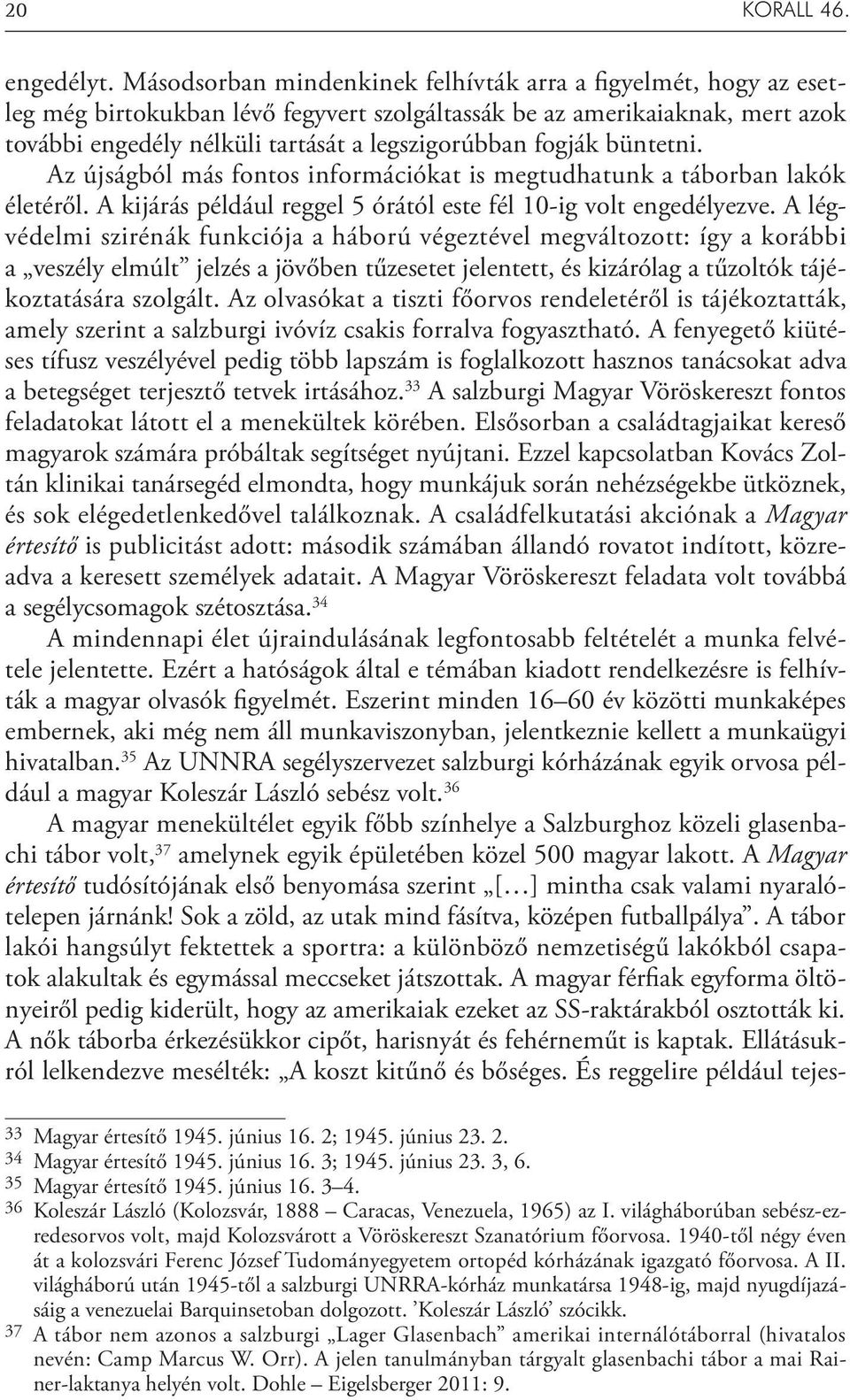 fogják büntetni. Az újságból más fontos információkat is megtudhatunk a táborban lakók életéről. A kijárás például reggel 5 órától este fél 10-ig volt engedélyezve.