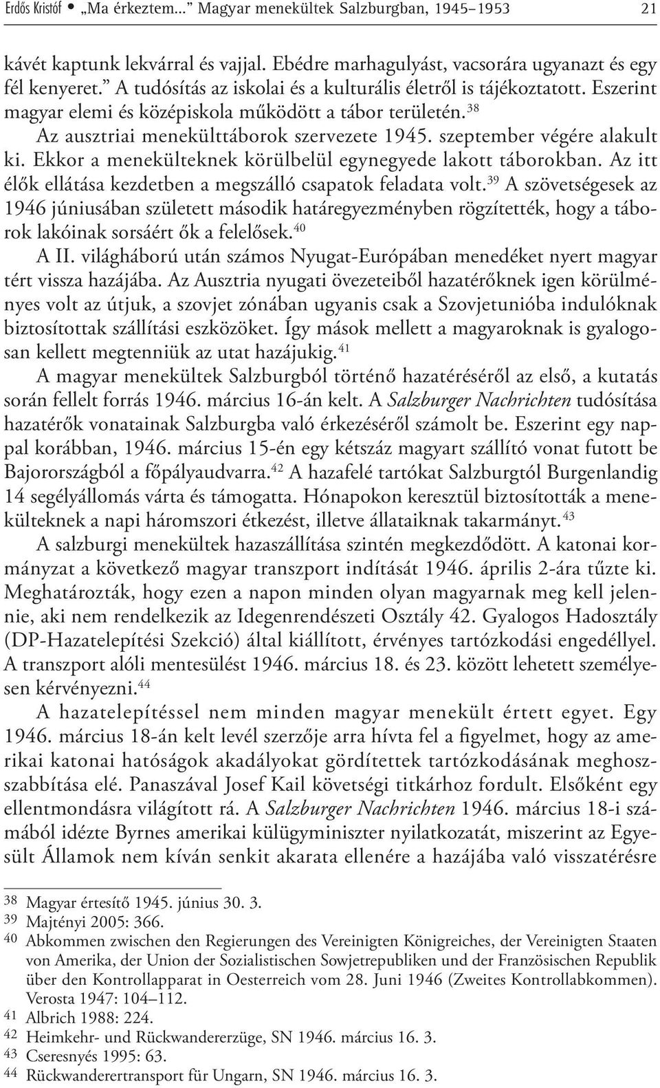 szeptember végére alakult ki. Ekkor a menekülteknek körülbelül egynegyede lakott táborokban. Az itt élők ellátása kezdetben a megszálló csapatok feladata volt.