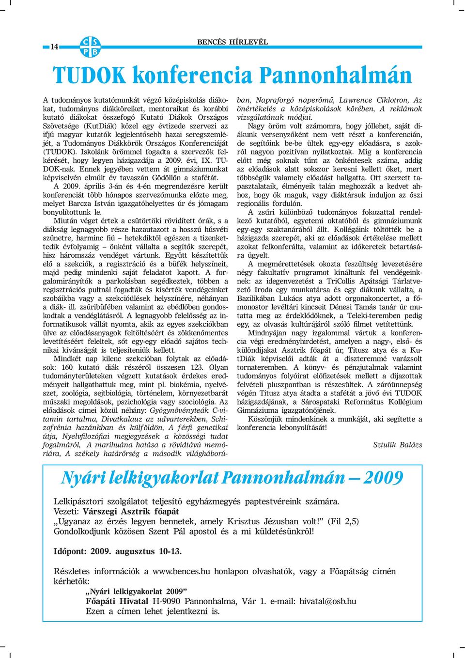 Iskolánk örömmel fogadta a szervezők felkérését, hogy legyen házigazdája a 2009. évi, IX. TU- DOK-nak. Ennek jegyében vettem át gimnáziumunkat képviselvén elmúlt év tavaszán Gödöllőn a stafétát.