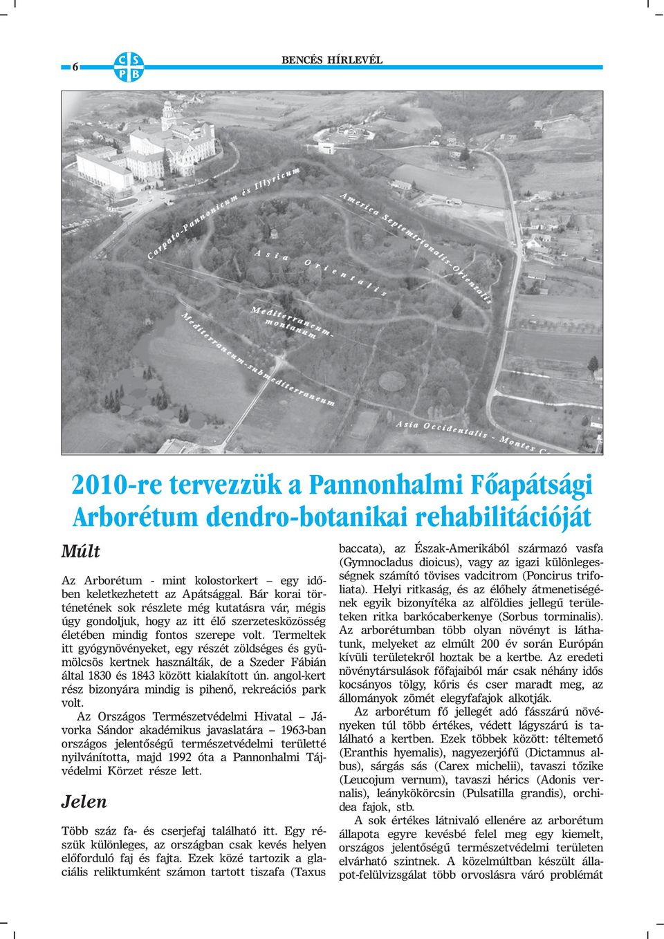 Termeltek itt gyógynövényeket, egy részét zöldséges és gyümölcsös kertnek használták, de a Szeder Fábián által 1830 és 1843 között kialakított ún.