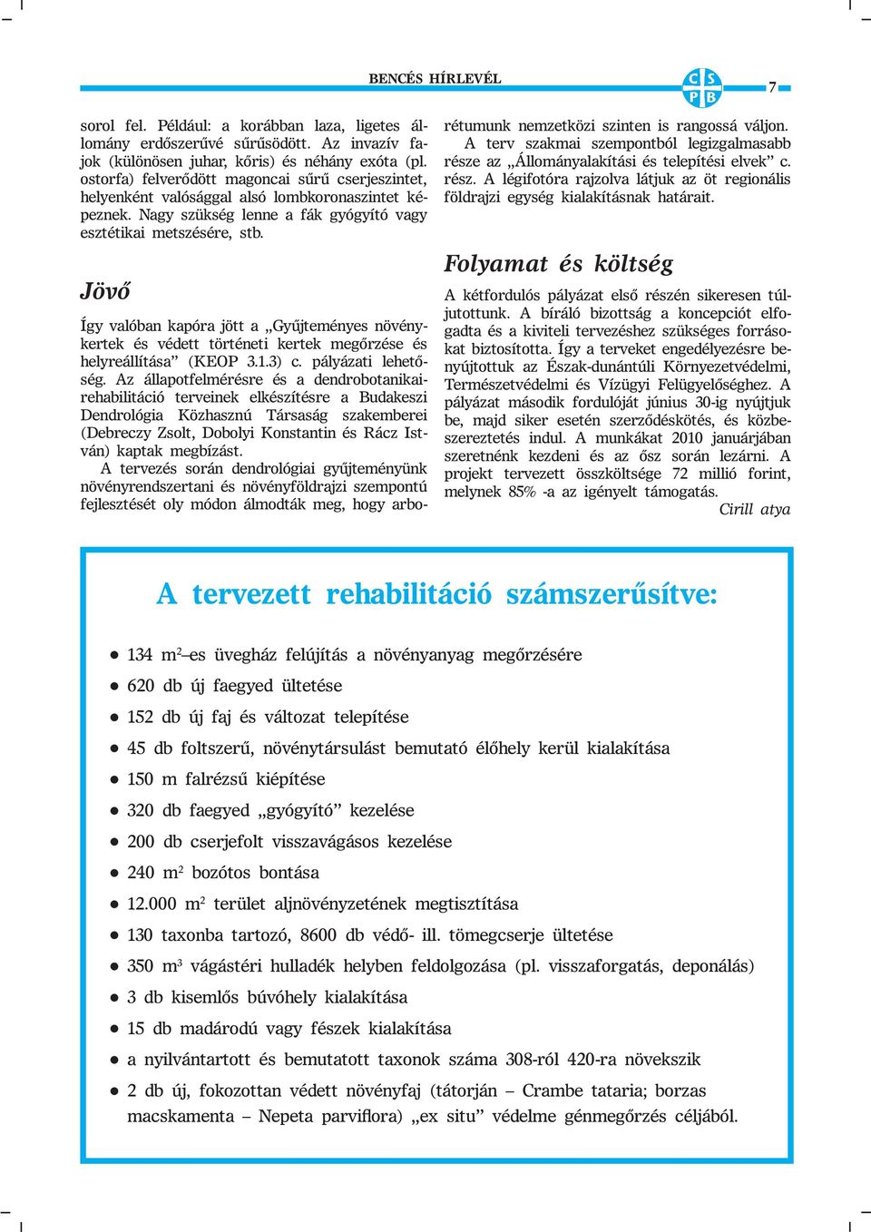 Jövő Így valóban kapóra jött a Gyűjteményes növénykertek és védett történeti kertek megőrzése és helyreállítása (KEOP 3.1.3) c. pályázati lehetőség.