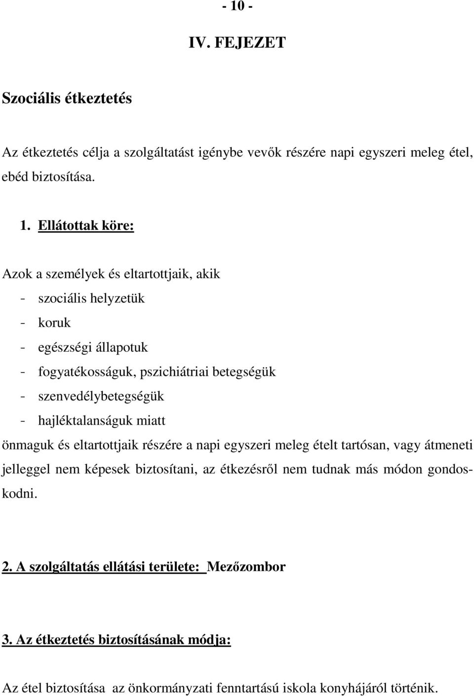 hajléktalanságuk miatt önmaguk és eltartottjaik részére a napi egyszeri meleg ételt tartósan, vagy átmeneti jelleggel nem képesek biztosítani, az étkezésről nem tudnak