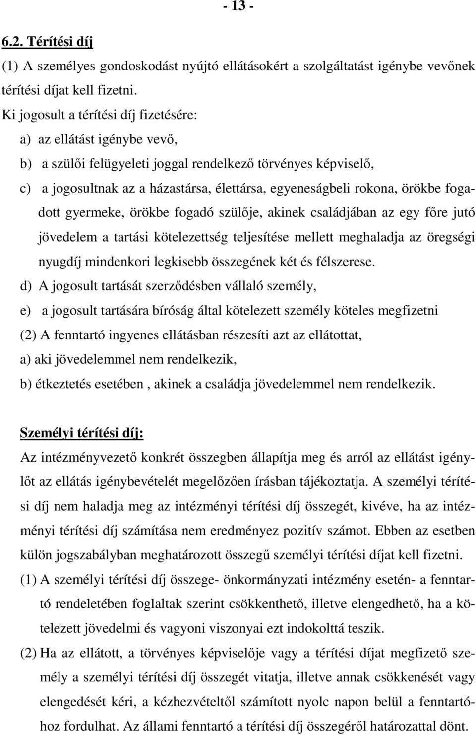 örökbe fogadott gyermeke, örökbe fogadó szülője, akinek családjában az egy főre jutó jövedelem a tartási kötelezettség teljesítése mellett meghaladja az öregségi nyugdíj mindenkori legkisebb