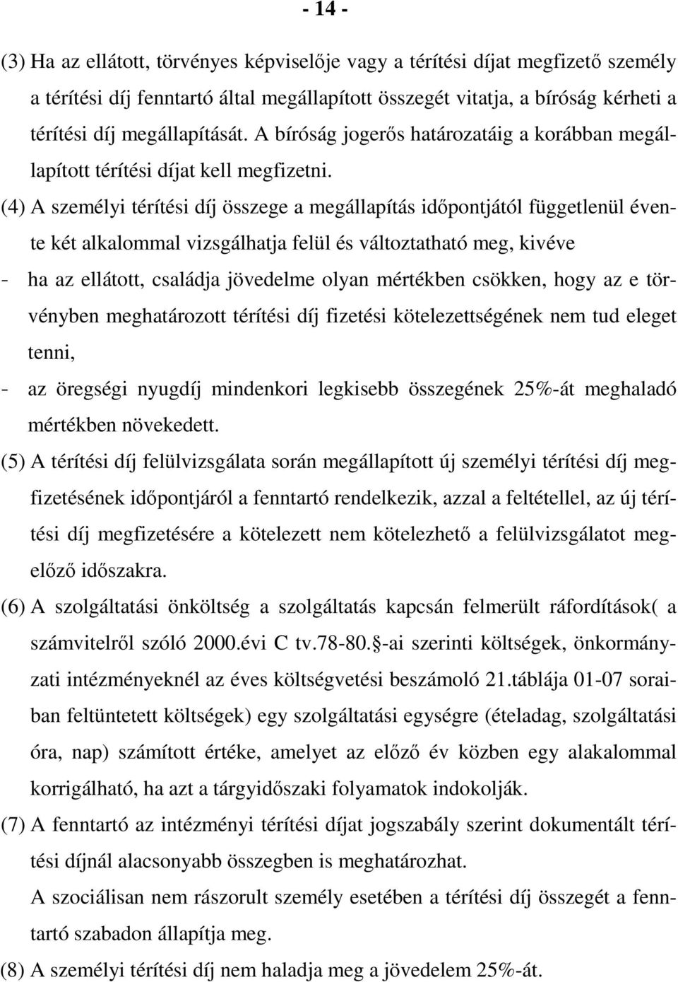 (4) A személyi térítési díj összege a megállapítás időpontjától függetlenül évente két alkalommal vizsgálhatja felül és változtatható meg, kivéve - ha az ellátott, családja jövedelme olyan mértékben