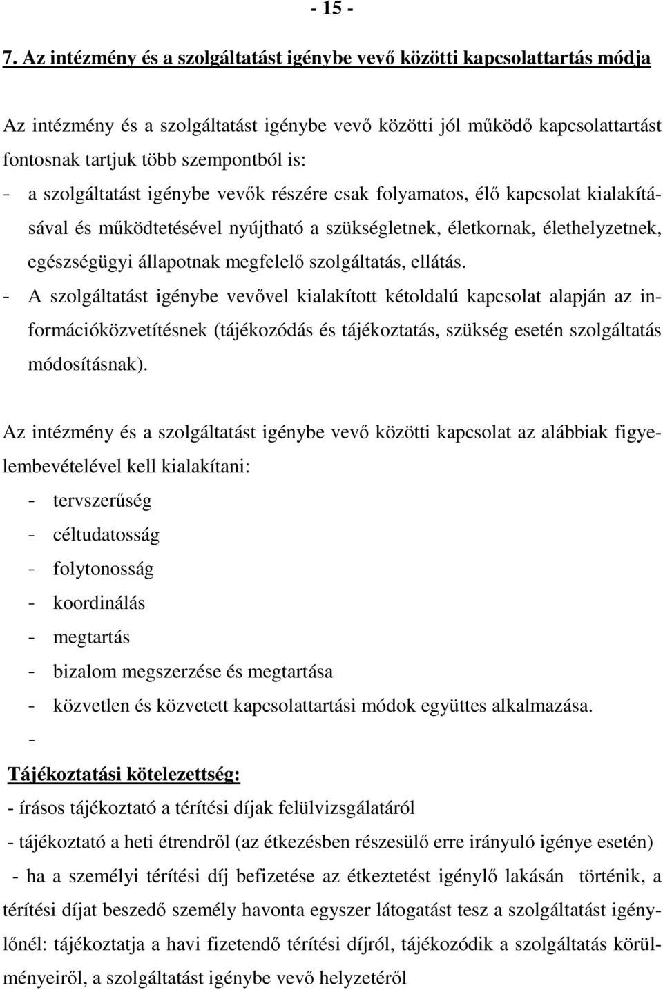 szolgáltatást igénybe vevők részére csak folyamatos, élő kapcsolat kialakításával és működtetésével nyújtható a szükségletnek, életkornak, élethelyzetnek, egészségügyi állapotnak megfelelő